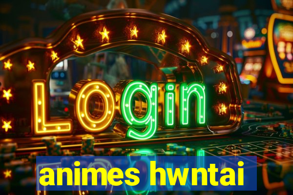 animes hwntai